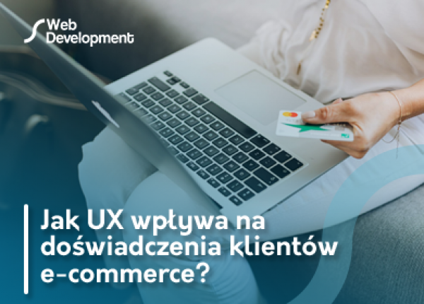 Jak UX wpływa na doświadczenia klientów e-commerce?